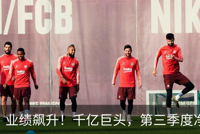 业绩飙升！千亿巨头，第三季度净利润增长3488.07%