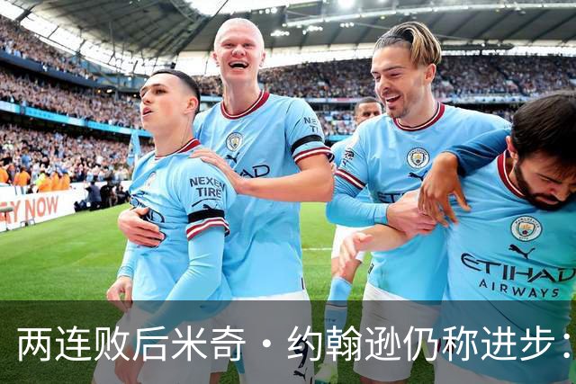 两连败后米奇·约翰逊仍称进步：比赛习惯比第一场更好