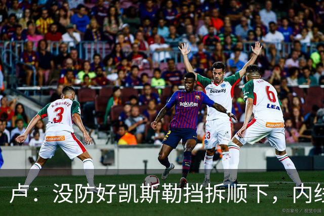 卢：没防好凯斯勒挡拆顺下，内线防守彼此缺乏信任