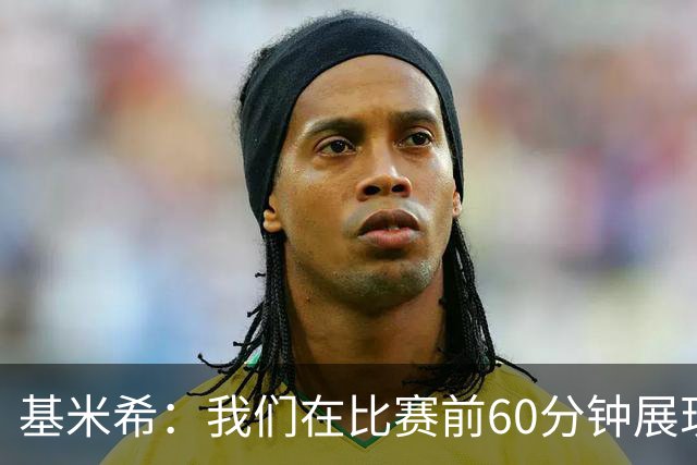 基米希：我们在比赛前60分钟展现真正水平，为迪亚斯感到高兴