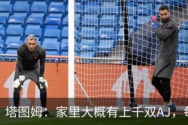 塔图姆：家里大概有上千双AJ，每个月都收到新鞋根本放不下