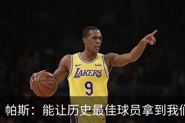 帕斯：能让历史最佳球员拿到我们的球衣，这是一份莫大的荣幸