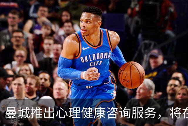 曼城推出心理健康咨询服务，将在部分比赛日向球迷开放
