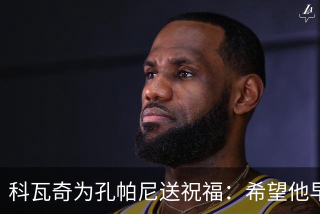 科瓦奇为孔帕尼送祝福：希望他早日康复 现阶段重要的是让他休息