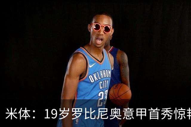 米体：19岁罗比尼奥意甲首秀惊艳，未来可为意大利效力