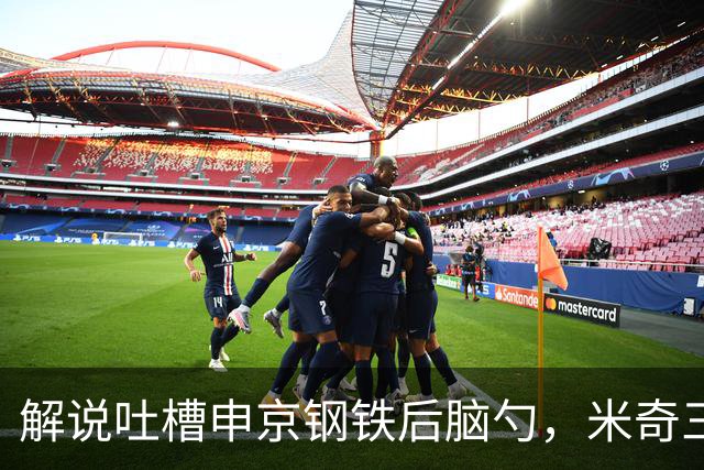 解说吐槽申京"钢铁后脑勺"，米奇三后卫整活葬送比赛