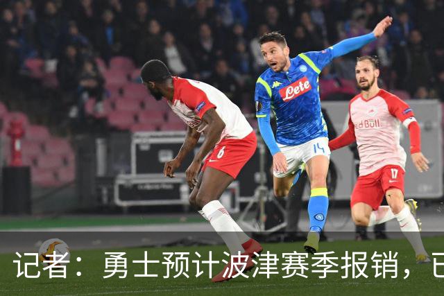 记者：勇士预计波津赛季报销，已联系独行侠商讨换加福德