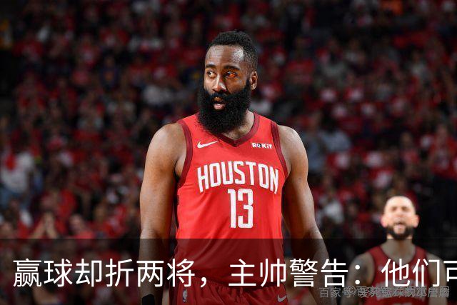 赢球却折两将，主帅警告：他们可能缺阵一段时间
