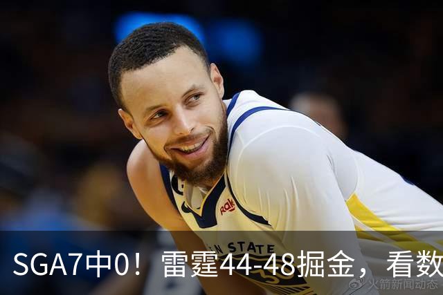 SGA7中0！雷霆44-48掘金，看数据：你就是头号罪人！